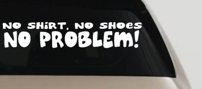 No Shoes No Shirt No Problem Car or Truck Window Vinyl Decal Sticker