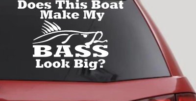 Does This Boat Make My Bass Look Big Fishing Car or Truck Vinyl Window Decal Sticker