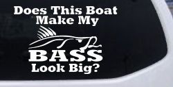 Does This Boat Make My Bass Look Big Funny Fishing Car or Truck Window Decal Sticker