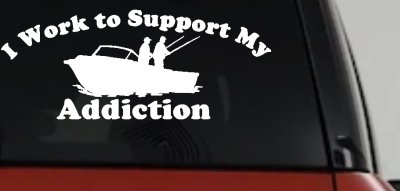 I Work To Support My Addiction Fishing Car or Truck Vinyl Window Decal Sticker
