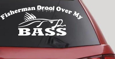 Fisherman Drool Over My Bass Fishing Car or Truck Vinyl Window Decal Sticker