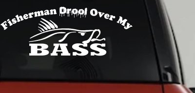 Fisherman Drool Over My Bass Fishing Car or Truck Vinyl Window Decal Sticker