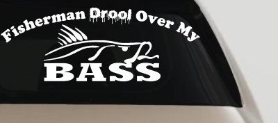 Fisherman Drool Over My Bass Fishing Car or Truck Vinyl Window Decal Sticker