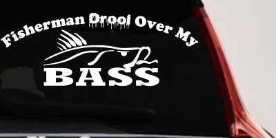 Fisherman Drool Over My Bass Fishing Car or Truck Vinyl Window Decal Sticker