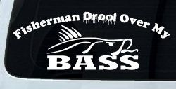 Fisherman Drool Over My Bass Funny Fishing Car or Truck Window Decal Sticker