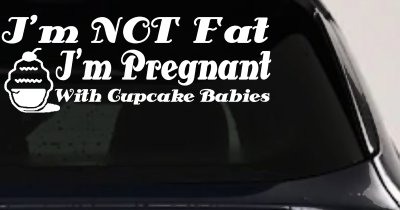 I'm NOT Fat I'm Pregnant With Cupcake Babies Funny Car or Truck Vinyl Window Decal Sticker