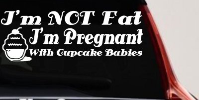 I'm NOT Fat I'm Pregnant With Cupcake Babies Funny Car or Truck Vinyl Window Decal Sticker