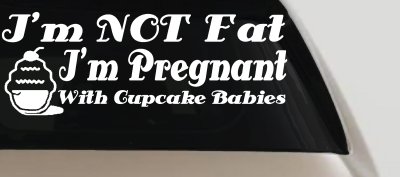 I'm NOT Fat I'm Pregnant With Cupcake Babies Funny Car or Truck Vinyl Window Decal Sticker