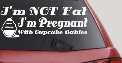 I'm NOT Fat I'm Pregnant With Cupcake Babies Funny Car or Truck Vinyl Window Decal Sticker