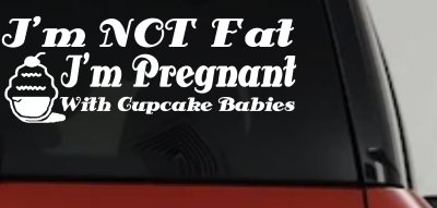 I'm NOT Fat I'm Pregnant With Cupcake Babies Funny Car or Truck Vinyl Window Decal Sticker