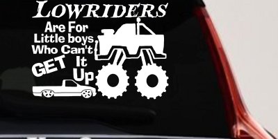 Lowriders Are For Little boys Who Cant Get It Up Car or Truck Vinyl Window Decal Sticker