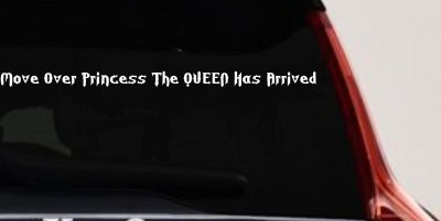 Move Over Princess The QUEEN Has Arrived Car or Truck Vinyl Window Decal Sticker