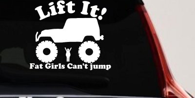 Lift It Fat Girls Cant Jump Funny Jeep Decal Off Road Truck Sticker