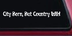 City Born But Country Wild Car or Truck Window Decal Sticker