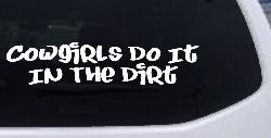 Cowgirls Do It In the Dirt Funny Western Farm Ranch Car or Truck Window Decal Sticker