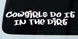 Cowgirls Do It In the Dirt Funny Western Farm Ranch Car or Truck Window Decal Sticker