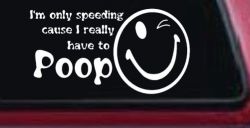 I'm Only Speeding Cause I really Have To Poop Funny Car or Truck Window Decal Sticker