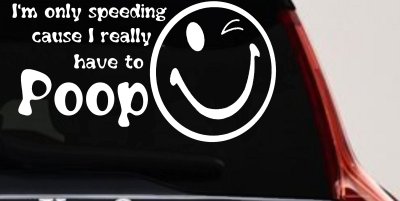 I'm Only Speeding Cause I Really Have To Poop Funny Car Truck Decal