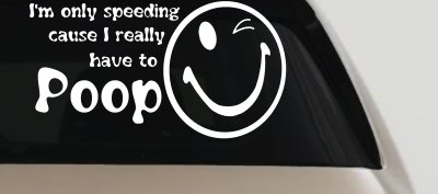 I'm Only Speeding Cause I Really Have To Poop Funny Car Truck Decal