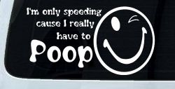 I'm Only Speeding Cause I really Have To Poop Funny Car or Truck Window Decal Sticker