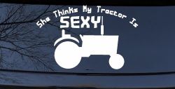 She Thinks My Tractor Is Sexy Country Western Farm or Ranch Car or Truck Window Decal Sticker