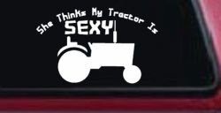 She Thinks My Tractor Is Sexy Country Western Farm or Ranch Car or Truck Window Decal Sticker