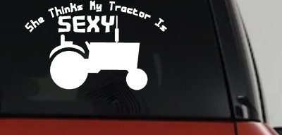 She Thinks My Tractor Is Sexy Decal Country Western Farm Truck Sticker