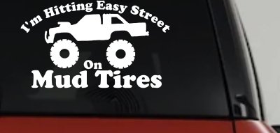 Im Hitting Easy Street On Mud Tires Car or Truck Vinyl Window Decal Sticker