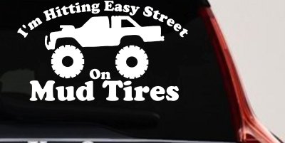Im Hitting Easy Street On Mud Tires Car or Truck Vinyl Window Decal Sticker