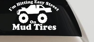 Im Hitting Easy Street On Mud Tires Car or Truck Vinyl Window Decal Sticker
