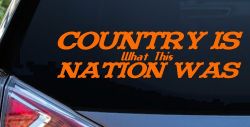 Country Is What This Nation Was Car or Truck Window Decal Sticker (Orange)
