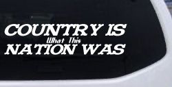 Country Is What This Nation Was Car or Truck Window Decal Sticker