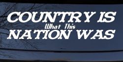 Country Is What This Nation Was Car or Truck Window Decal Sticker