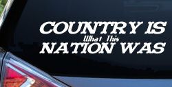 Country Is What This Nation Was Car or Truck Window Decal Sticker