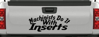 Machinists Do It With Inserts Funny Car or Truck Window Decal Sticker (Black)