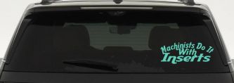 Machinists Do It With Inserts Funny Car or Truck Window Decal Sticker (Mint)