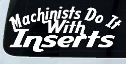 Machinists Do It With Inserts Funny Car or Truck Window Decal Sticker
