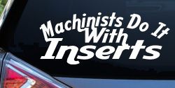 Machinists Do It With Inserts Funny Car or Truck Window Decal Sticker