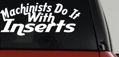 Machinists Do It With Inserts Decal Funny Car Truck Window Sticker