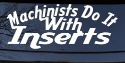 Machinists Do It With Inserts Funny Car or Truck Window Decal Sticker