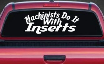 Machinists Do It With Inserts Funny Car or Truck Window Decal Sticker