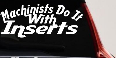 Machinists Do It With Inserts Decal Funny Car Truck Window Sticker