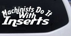 Machinists Do It With Inserts Funny Car or Truck Window Decal Sticker
