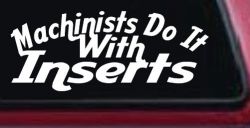 Machinists Do It With Inserts Funny Car or Truck Window Decal Sticker
