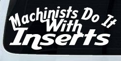 Machinists Do It With Inserts Funny Car or Truck Window Decal Sticker