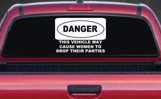 Danger This Vehicle May Cause Women to Drop Their Panties Off Road Motor Sports Car or Truck Window Decal Sticker