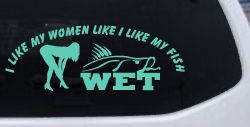 I like My Fish Like I Like My Women Wet Fishing Car or Truck Window Decal Sticker (Mint)