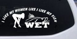 I like My Fish Like I Like My Women Wet Fishing Car or Truck Window Decal Sticker