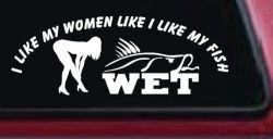 I like My Fish Like I Like My Women Wet Fishing Car or Truck Window Decal Sticker
