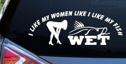 I like My Fish Like I Like My Women Wet Fishing Car or Truck Window Decal Sticker